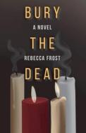 Bury the Dead di Rebecca Frost edito da Rebecca Frost Writes