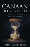 Canaan Revisited: A Chronological Synopsis of the Old Testament di John E. Richardson edito da TRILOGY CHRISTIAN PUB