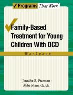 Family-Based Treatment for Young Children with OCD Workbook di Jennifer B. Freeman, Abbe Marrs Garcia edito da Oxford University Press Inc