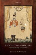 Embodying the Militia in Georgian England di Matthew McCormack edito da OXFORD UNIV PR