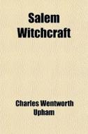 Salem Witchcraft (volume 1); With An Account Of Salem Village, And A History Of Opinions On Witchcraft And Kindred Subjects di Charles Wentworth Upham edito da General Books Llc