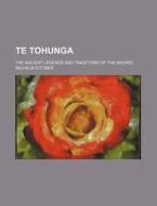 Te Tohunga; The Ancient Legends And Traditions Of The Maoris di Wilhelm Dittmer edito da General Books Llc
