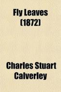Fly Leaves (1872) di Charles Stuart Calverley edito da General Books Llc