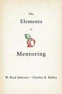 The Elements Of Mentoring di W. Brad Johnson, Charles R. Ridley edito da Palgrave Macmillan