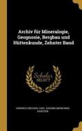 Archiv Für Mineralogie, Geognosie, Bergbau Und Hüttenkunde, Zehnter Band di Heinrich Dechen, Carl Johann Bernhard Karsten edito da WENTWORTH PR
