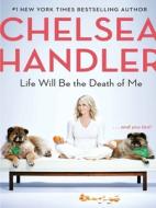Life Will Be the Death of Me: . . . and you too! di Chelsea Handler edito da LULU PR