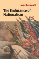 The Endurance of Nationalism di Aviel Roshwald edito da Cambridge University Press