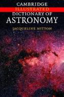 Cambridge Illustrated Dictionary Of Astronomy di Jacqueline Mitton edito da Cambridge University Press