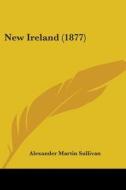 New Ireland (1877) di Alexander Martin Sullivan edito da Kessinger Publishing