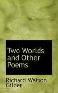 Two Worlds And Other Poems di Richard Watson Gilder edito da Bibliolife