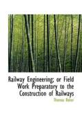 Railway Engineering; Or Field Work Preparatory To The Construction Of Railways di Thomas Baker edito da Bibliolife