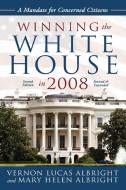 Winning the White House in 2008 di Vernon Lucas Albright edito da iUniverse
