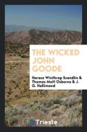 The Wicked John Goode di Horace Winthrop Scandlin, Thomas Mott Osborne, J. G. Hallimond edito da Trieste Publishing