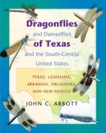 Dragonflies and Damselflies of Texas and the South - Central United States - Texas, Louisiana, Arkansas, Oklahoma, and di John C. Abbott edito da Princeton University Press