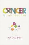Cancer Is My Teacher di Lucy O'Donnell edito da Quartet Books