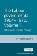 The Labour Governments 1964-70, Volume 1: Labour and Cultural Change di Steven Fielding edito da MANCHESTER UNIV PR