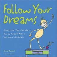 Follow Your Dreams: Except for That One Where You Go to Work Naked and Dance the Polka di Cheryl Caldwell edito da Andrews McMeel Publishing