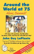 Around the World at 75 di John Guy Laplante edito da Infinity Publishing.com
