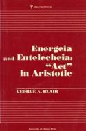 Energeia and Entelecheia: "Act" in Aristotle di George A. Blair, University of Ottawa Press edito da University of Ottawa Press