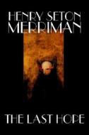 The Last Hope by Henry Seton Merriman, Fiction di Henry Seton Merriman edito da Wildside Press