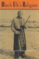 Black Elk's Religion: The Sun Dance and Lakota Catholicism di Clyde Holler edito da SYRACUSE UNIV PR