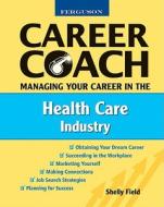 Managing Your Career in the Health Care Industry di Shelly Field edito da FERGUSON PUB CO (IL)