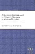 A Hermeneutical Approach to Religious Discourse in Mexican Narrative di Catherine L. Caufield edito da Lang, Peter
