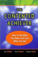 The Contented Achiever: How to Get What You Want and Love What You Get di Don Hutson edito da Black Pants Publishing