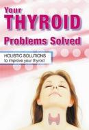 Your Thyroid Problems Solved: Holistic Solutions to Improve Your Thyroid di Sandra Cabot, Margaret Jasinska, Sandra Cabot M. D. edito da SCB International