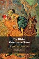 The Divine Goodness Of Jesus di Paul Moser edito da Cambridge University Press