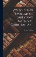Symbols and Emblems of Early and Medieval Christian Art di Louisa Twining edito da LEGARE STREET PR