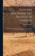 Histoire Ancienne Des Peuples De L'orient: Ouvrage Contenant Neuf Cartes Et Quelques Spécimens Des Écritures Hiéroglyphiques Et Cunéiformes di Gaston C. Maspero edito da LEGARE STREET PR