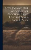 Acta Joannis [The Accounts of Prochorus and Leucius] Bearb. Von T. Zahn di Prochorus edito da LEGARE STREET PR