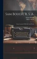 Sam Bough, R. S. A.: Some Account Of His Life And Works di Sidney Gilpin, Samuel Bough edito da LEGARE STREET PR
