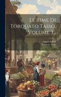 Le Rime Di Torquato Tasso, Volume 3... di Torquato Tasso, Angelo Solerti edito da LEGARE STREET PR
