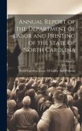 Annual Report of the Department of Labor and Printing of the State of North Carolina; Volume 27 edito da LEGARE STREET PR