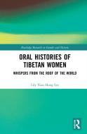 Oral Histories Of Tibetan Women di Lily Xiao Hong Lee edito da Taylor & Francis Ltd