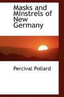 Masks And Minstrels Of New Germany di Percival Pollard edito da Bibliolife