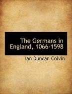 The Germans In England, 1066-1598 di Ian Duncan Colvin edito da Bibliolife