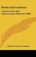 Books and Authors: Curious Facts and Characteristic Sketches (1868) di P. Nimmo Pub William P. Nimmo Publisher, William P. Nimmo Publisher edito da Kessinger Publishing
