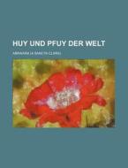 Huy Und Pfuy Der Welt di Abraham edito da Rarebooksclub.com