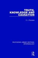 Truth, Knowledge And Causation di C. J. Ducasse edito da Taylor & Francis Ltd