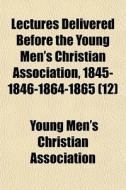 Lectures Delivered Before The Young Men' di Young Men's Christian Association edito da General Books