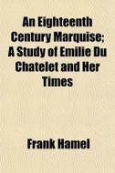 An Eighteenth Century Marquise; A Study di Frank Hamel edito da General Books