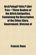 Arch Ologi Attic Libri Tres Three Bo di Francis Rous edito da General Books