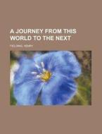 A Journey From This World To The Next - di Henry Fielding edito da Rarebooksclub.com