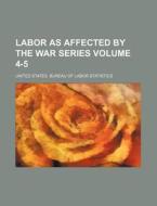 Labor As Affected By The War Series 4-5 di United States Bureau of Statistics edito da Rarebooksclub.com