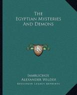 The Egyptian Mysteries and Demons di Iamblichos, Alexander Wilder edito da Kessinger Publishing