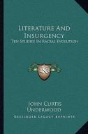 Literature and Insurgency: Ten Studies in Racial Evolution di John Curtis Underwood edito da Kessinger Publishing