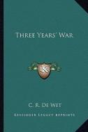 Three Years' War di C. R. De Wet edito da Kessinger Publishing